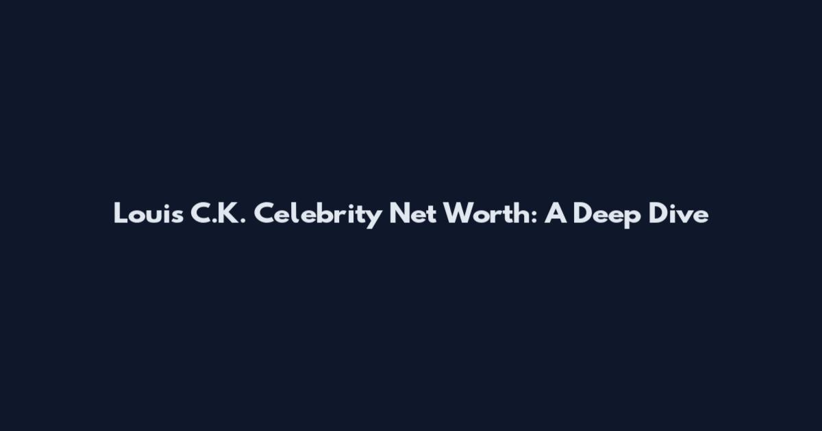 Louis C.K. Celebrity Net Worth: A Deep Dive