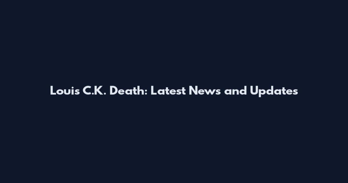 Louis C.K. Death: Latest News and Updates