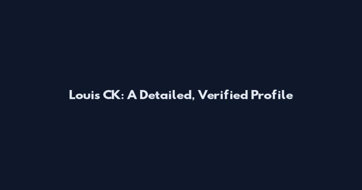 Louis CK: A Detailed, Verified Profile