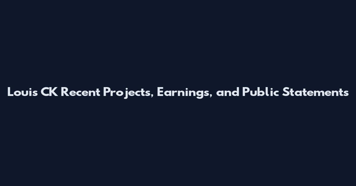 Louis CK Recent Projects, Earnings, and Public Statements