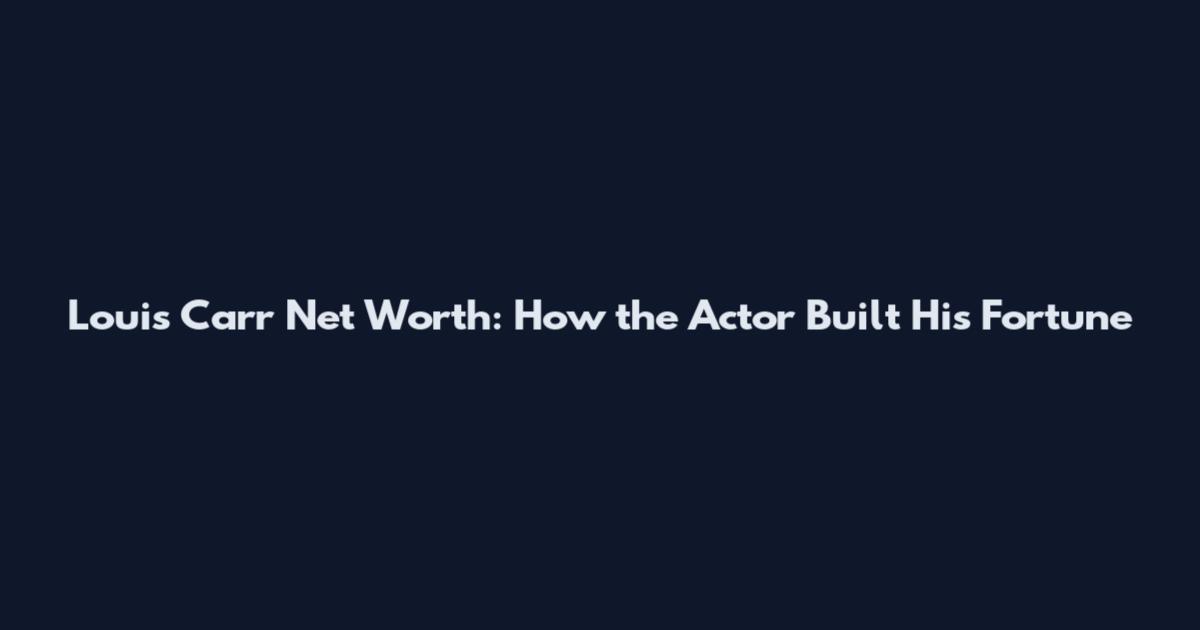Louis Carr Net Worth: How the Actor Built His Fortune