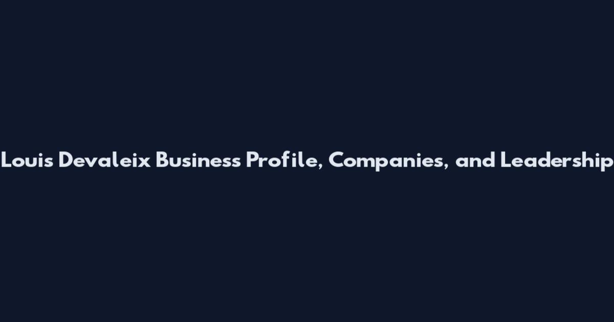 Louis Devaleix Business Profile, Companies, and Leadership