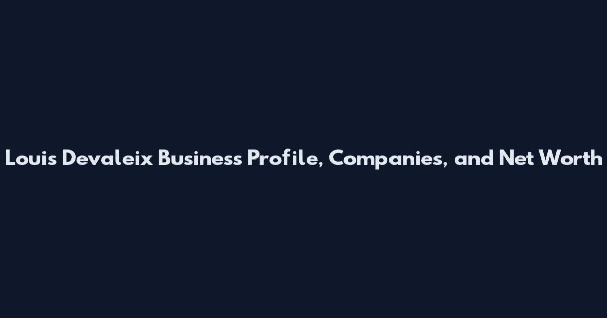 Louis Devaleix Business Profile, Companies, and Net Worth