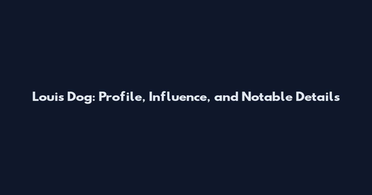 Louis Dog: Profile, Influence, and Notable Details