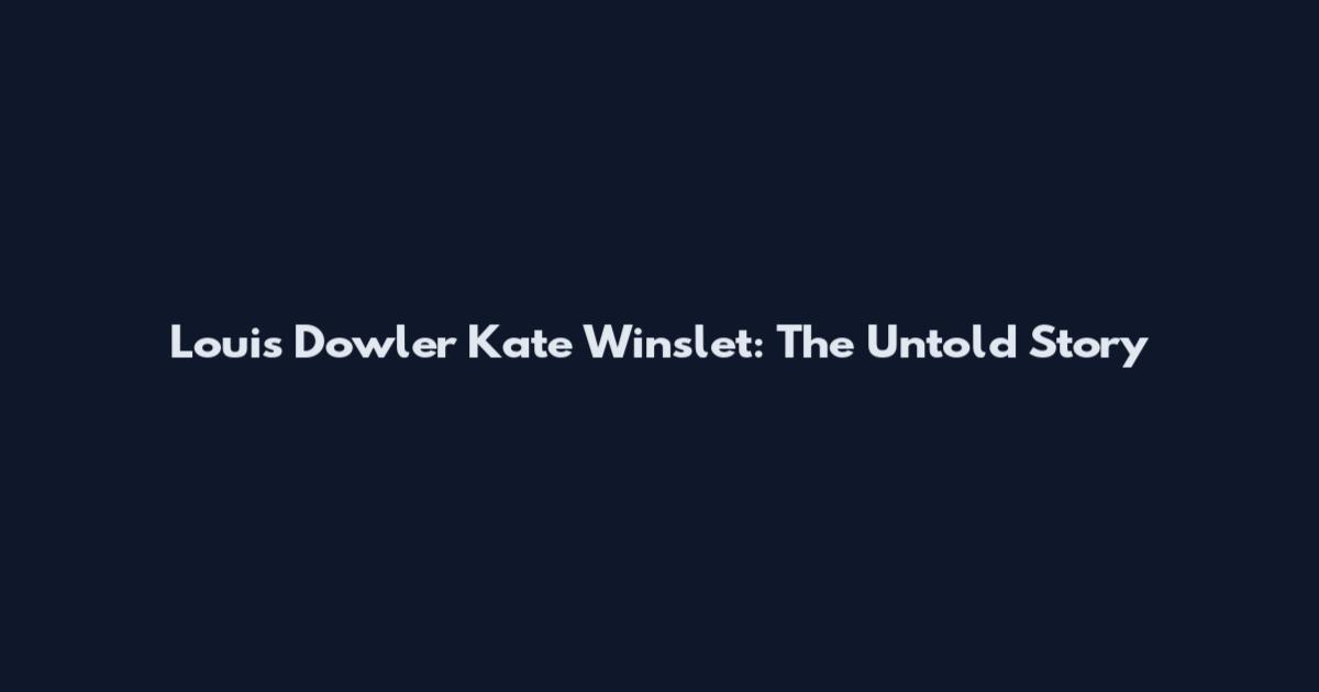 Louis Dowler Kate Winslet: The Untold Story