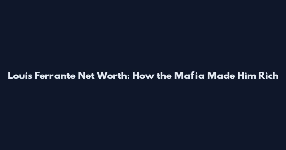 Louis Ferrante Net Worth: How the Mafia Made Him Rich