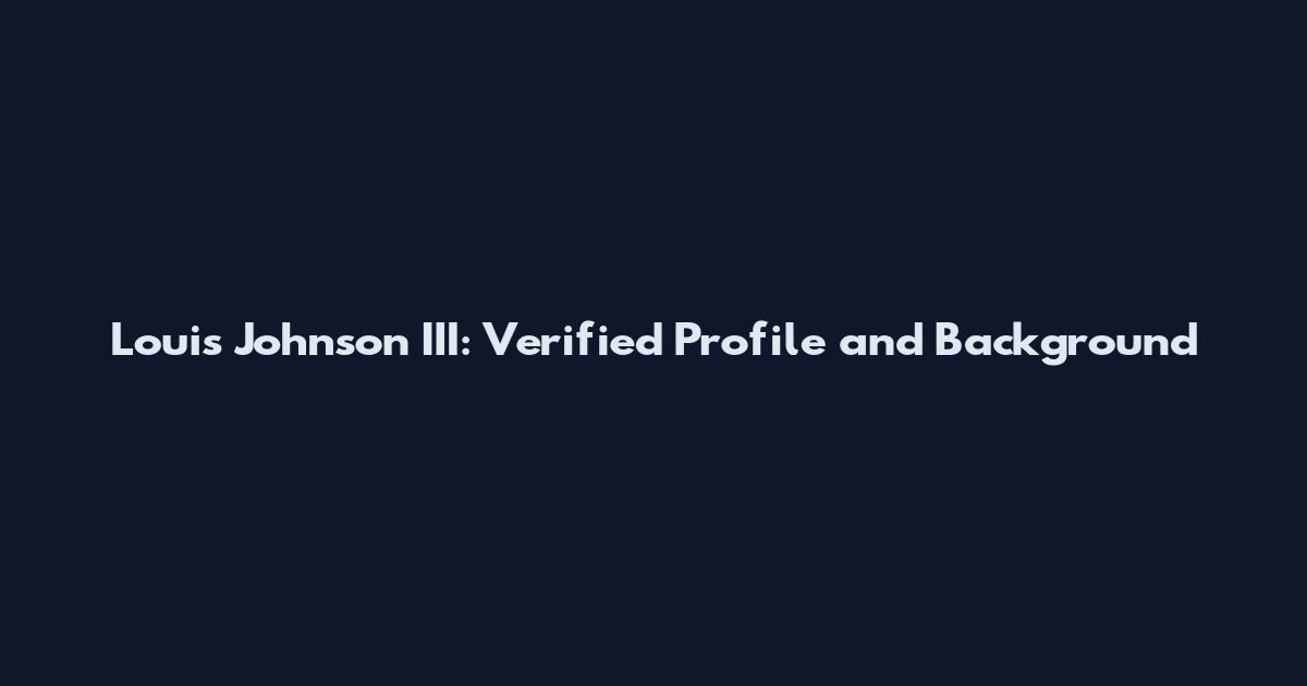 Louis Johnson III: Verified Profile and Background