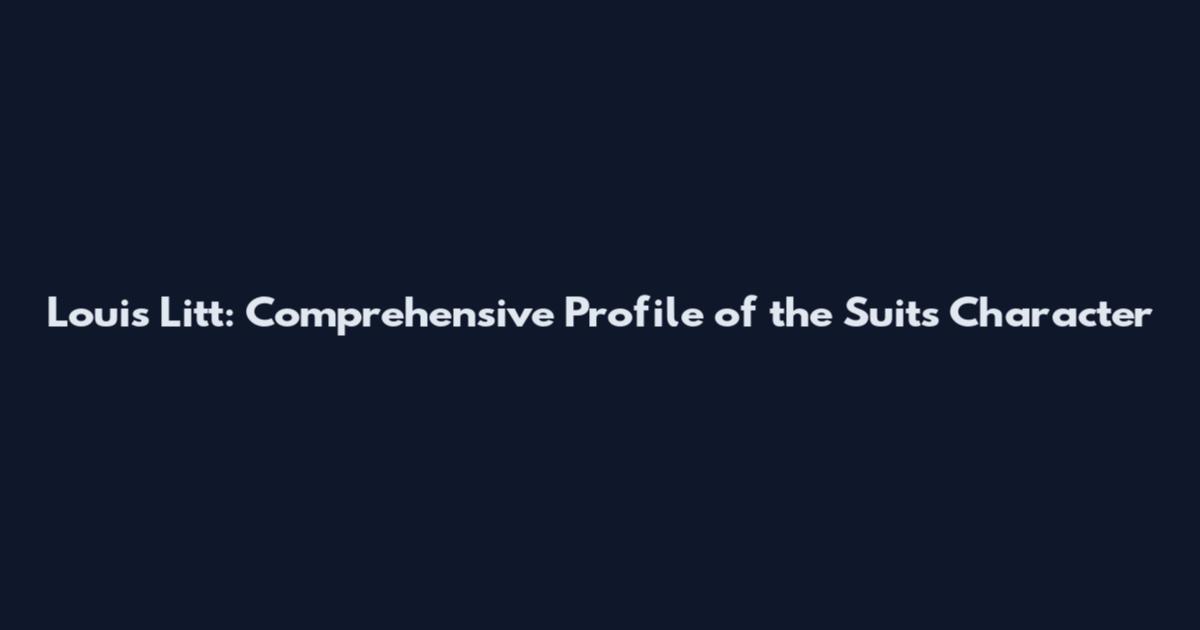 Louis Litt: Comprehensive Profile of the Suits Character