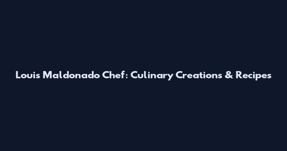 Louis Maldonado Chef: Culinary Creations & Recipes