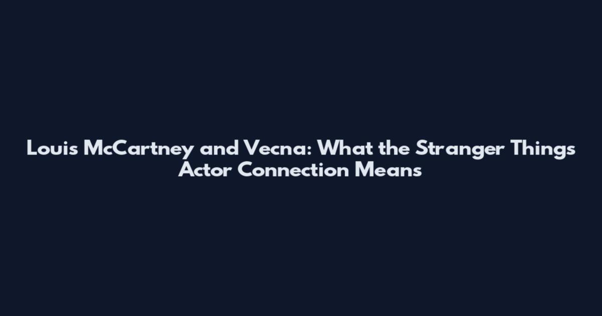 Louis McCartney and Vecna: What the Stranger Things Actor Connection Means