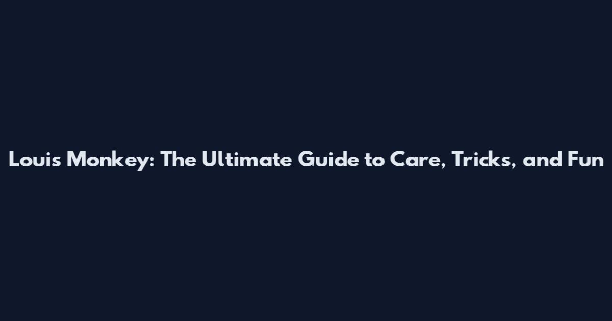 Louis Monkey: The Ultimate Guide to Care, Tricks, and Fun