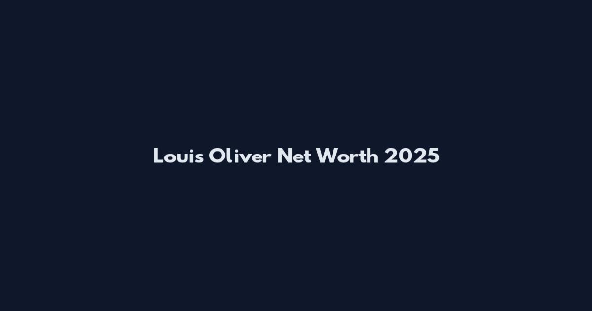 Louis Oliver Net Worth 2025
