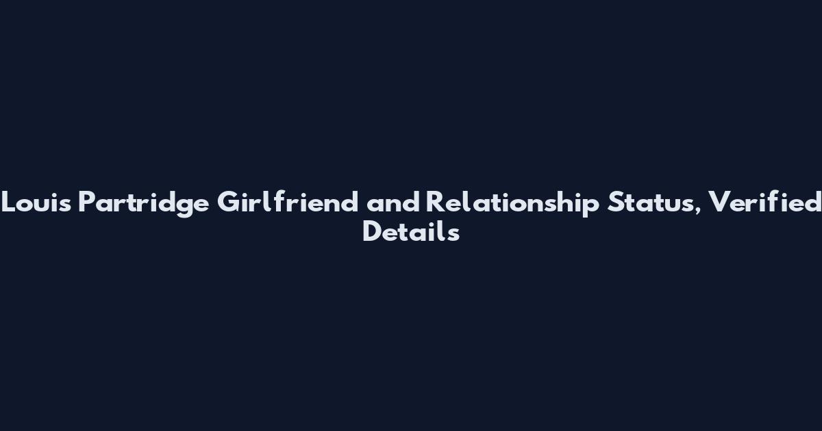 Louis Partridge Girlfriend and Relationship Status, Verified Details