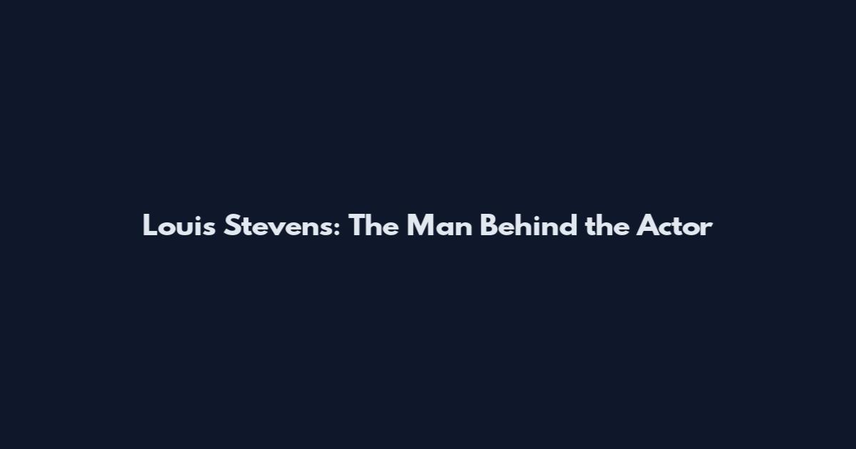 Louis Stevens: The Man Behind the Actor