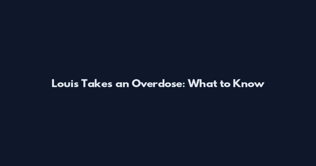 Louis Takes an Overdose: What to Know