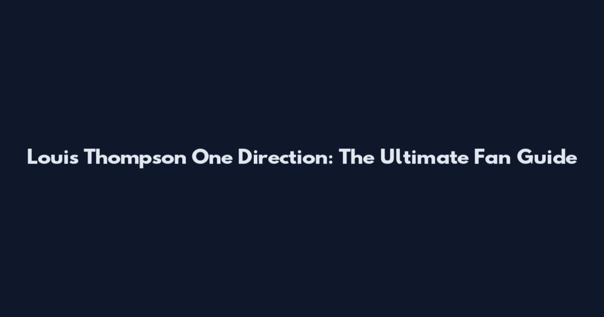 Louis Thompson One Direction: The Ultimate Fan Guide