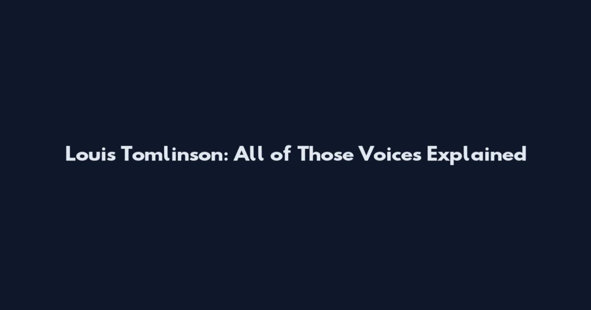 Louis Tomlinson: All of Those Voices Explained
