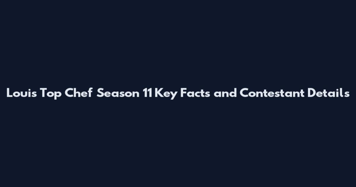 Louis Top Chef Season 11 Key Facts and Contestant Details