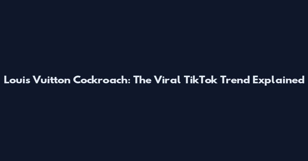 Louis Vuitton Cockroach: The Viral TikTok Trend Explained