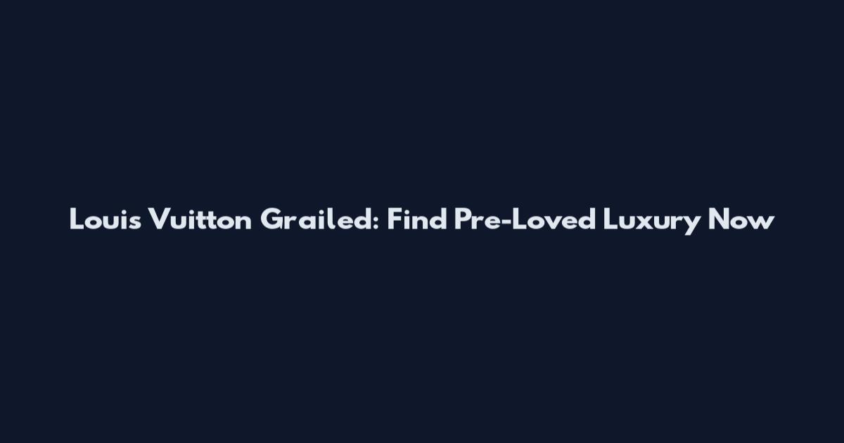 Louis Vuitton Grailed: Find Pre-Loved Luxury Now