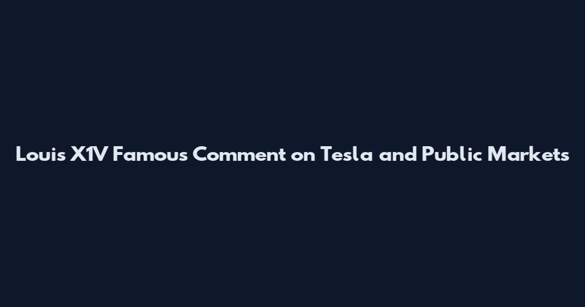Louis X1V Famous Comment on Tesla and Public Markets