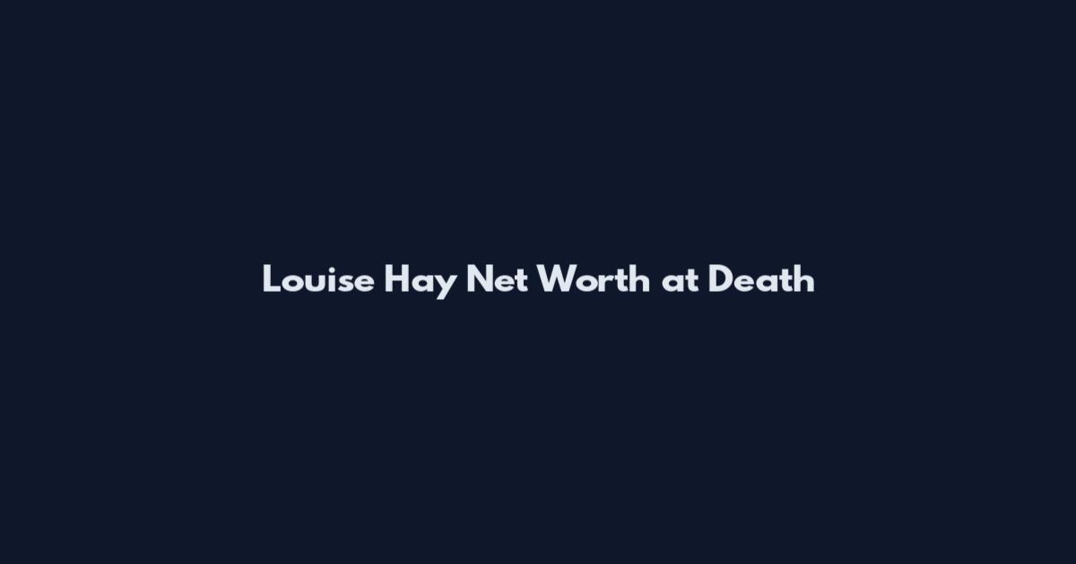 Louise Hay Net Worth at Death