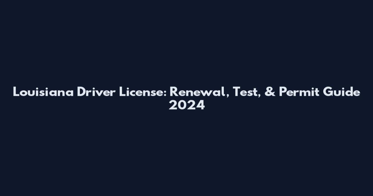 Louisiana Driver License: Renewal, Test, & Permit Guide 2024