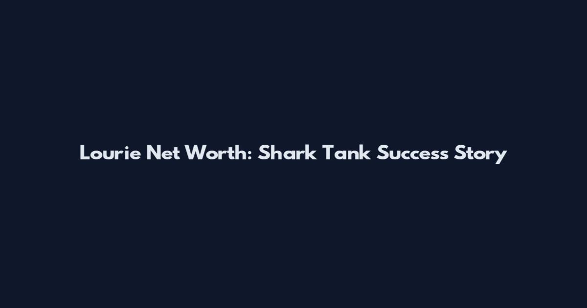 Lourie Net Worth: Shark Tank Success Story
