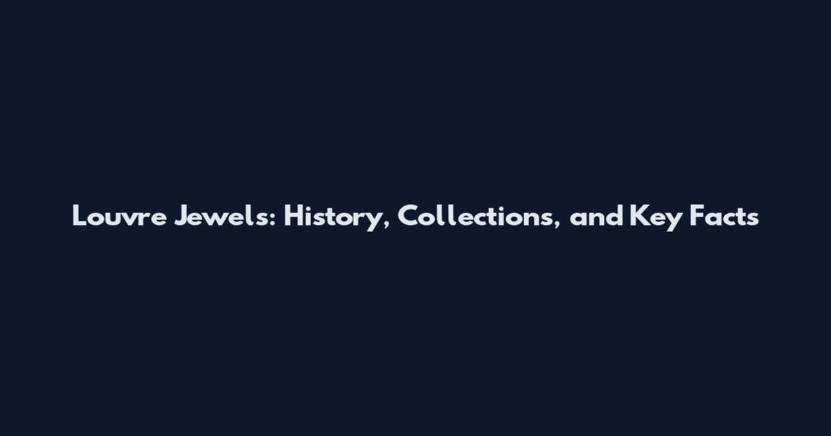Louvre Jewels: History, Collections, and Key Facts