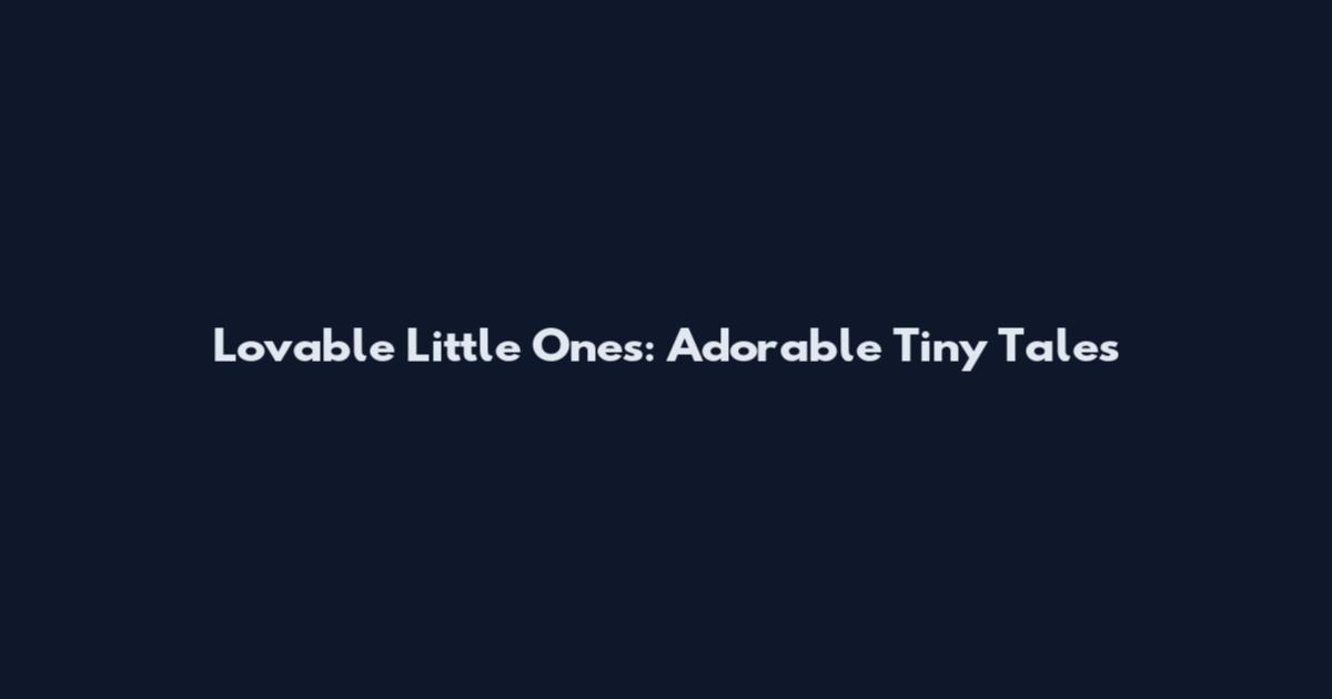 Lovable Little Ones: Adorable Tiny Tales