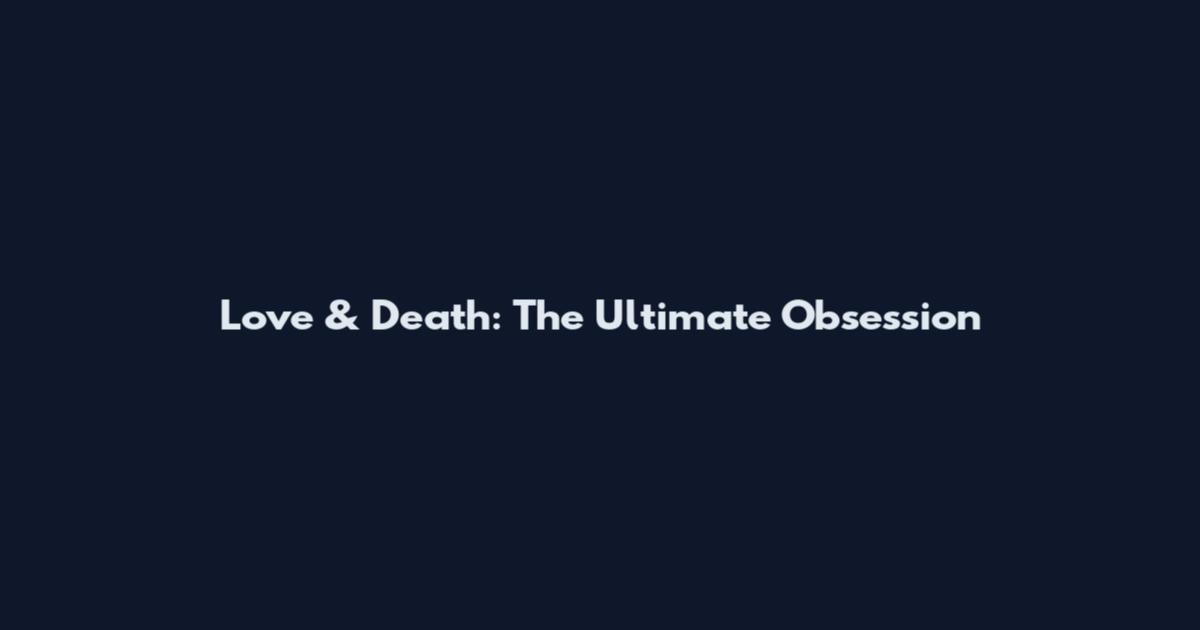 Love & Death: The Ultimate Obsession