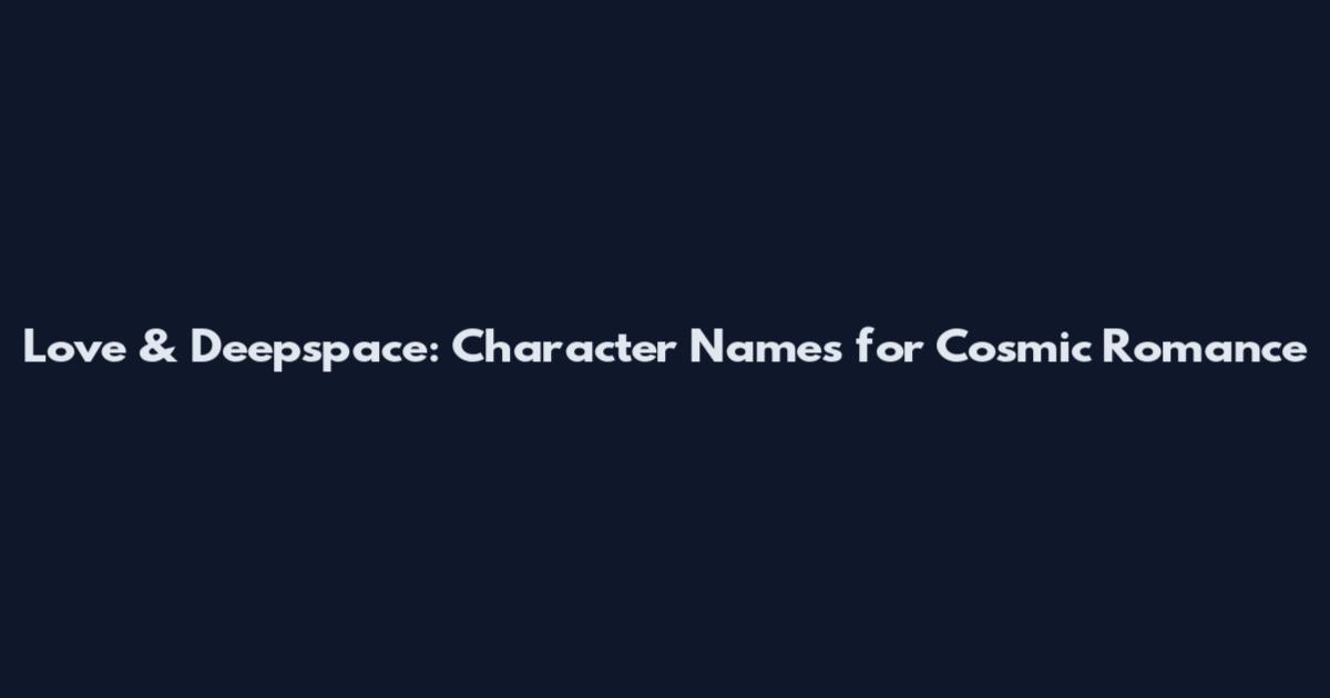 Love & Deepspace: Character Names for Cosmic Romance