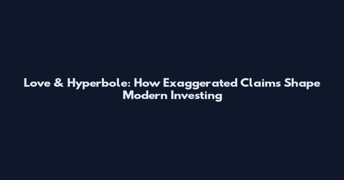 Love & Hyperbole: How Exaggerated Claims Shape Modern Investing