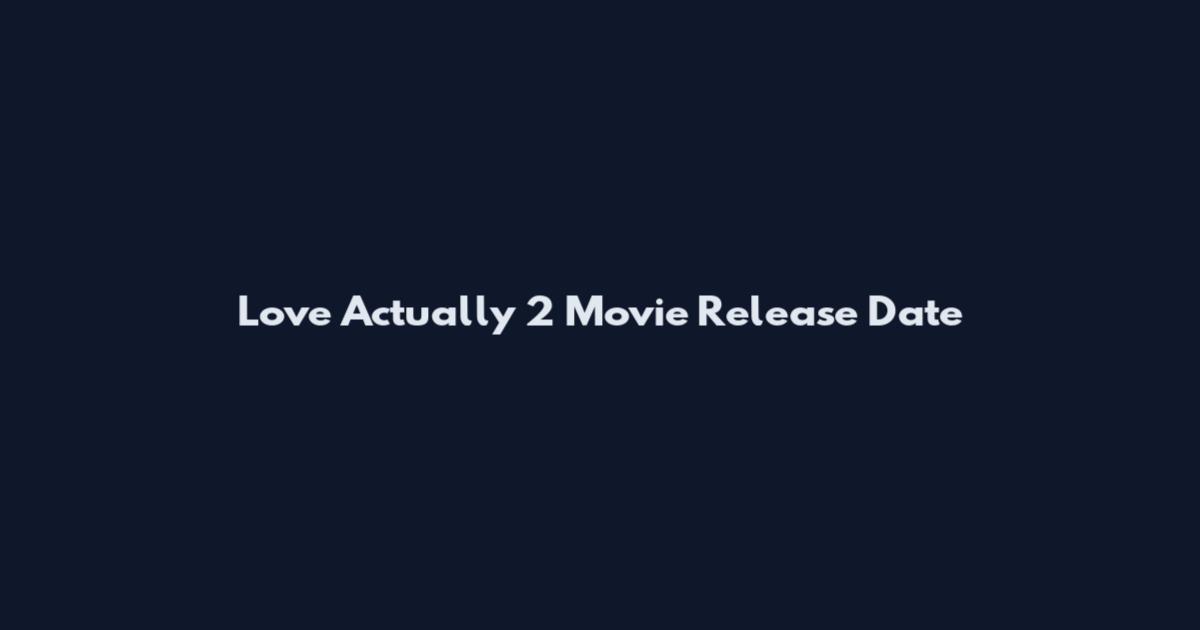 Love Actually 2 Movie Release Date
