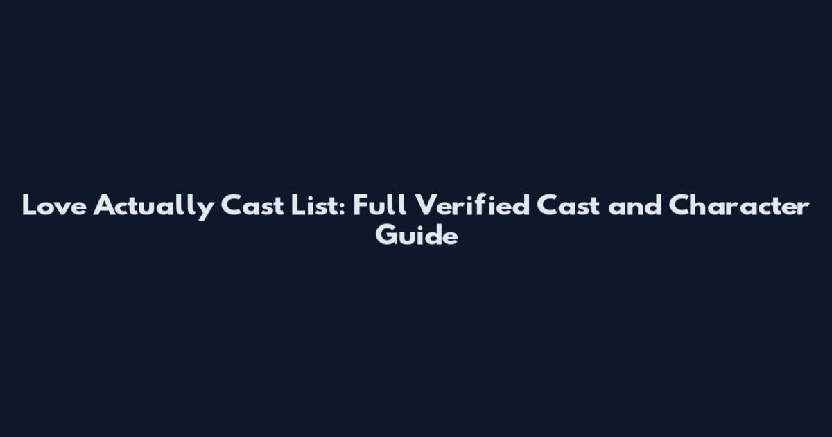 Love Actually Cast List: Full Verified Cast and Character Guide