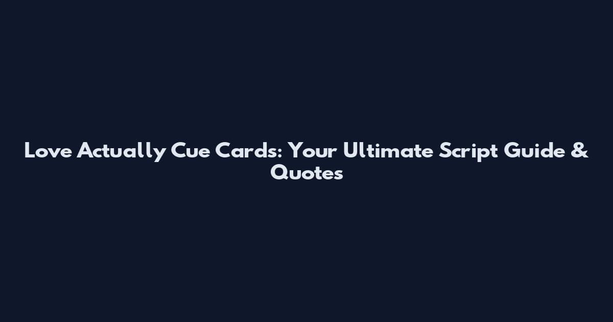 Love Actually Cue Cards: Your Ultimate Script Guide & Quotes