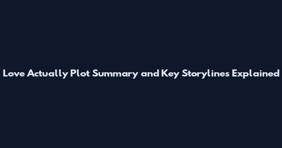 Love Actually Plot Summary and Key Storylines Explained