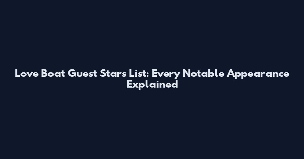 Love Boat Guest Stars List: Every Notable Appearance Explained