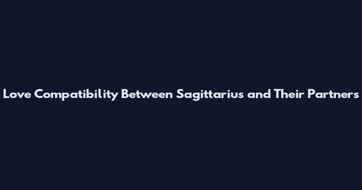 Love Compatibility Between Sagittarius and Their Partners