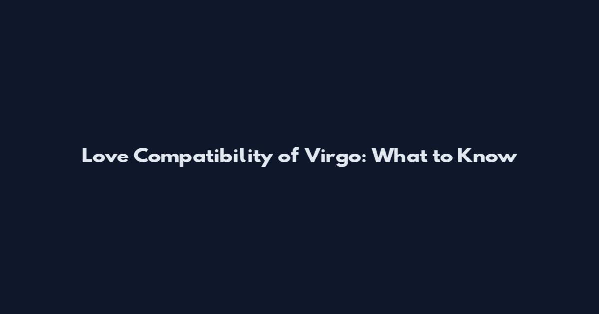 Love Compatibility of Virgo: What to Know