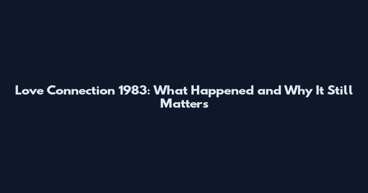 Love Connection 1983: What Happened and Why It Still Matters
