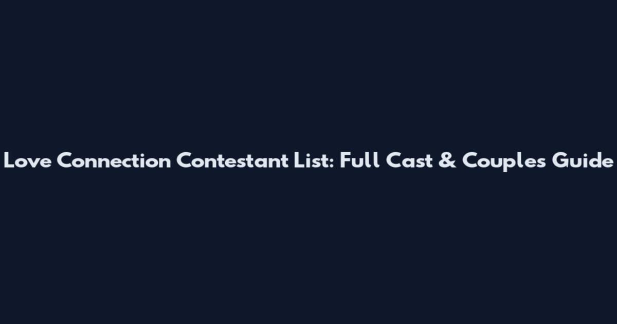 Love Connection Contestant List: Full Cast & Couples Guide