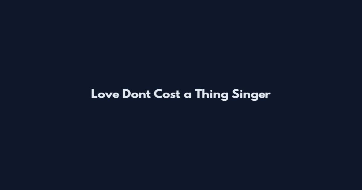 Love Don't Cost a Thing Singer