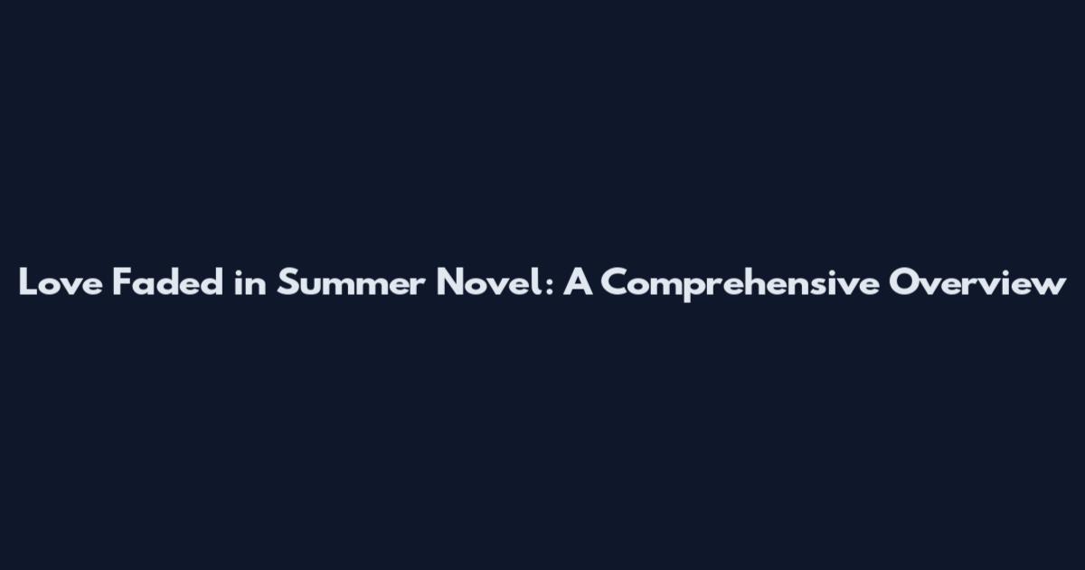 Love Faded in Summer Novel: A Comprehensive Overview