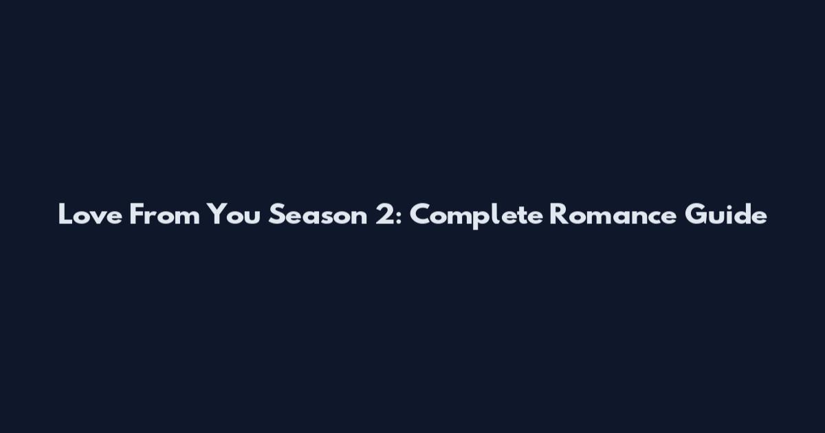 Love From You Season 2: Complete Romance Guide