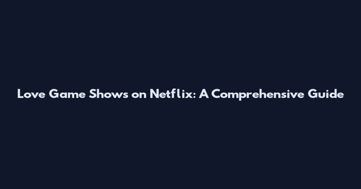 Love Game Shows on Netflix: A Comprehensive Guide