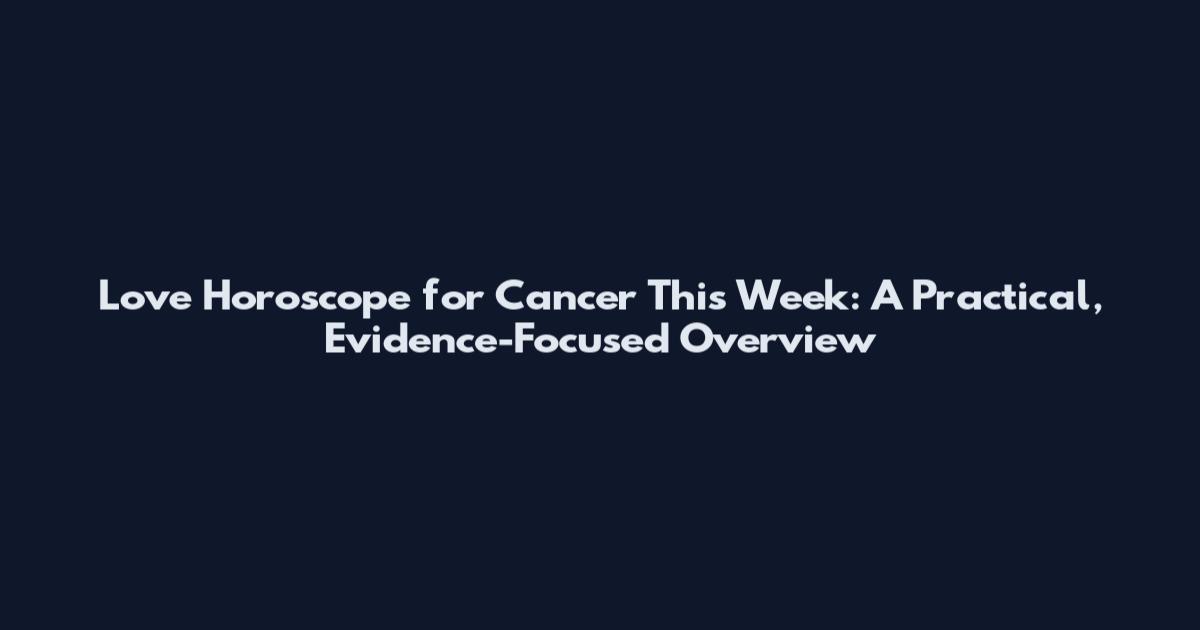 Love Horoscope for Cancer This Week: A Practical, Evidence-Focused Overview