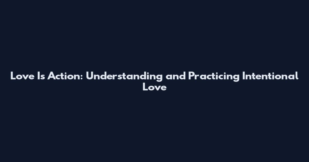 Love Is Action: Understanding and Practicing Intentional Love