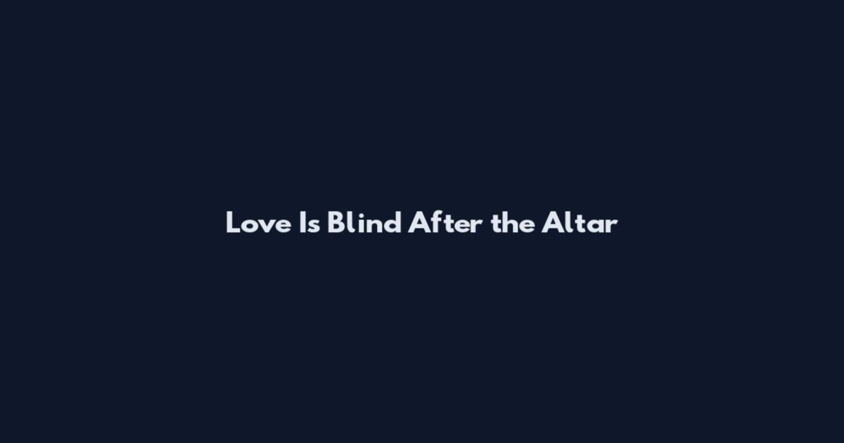 Love Is Blind After the Altar
