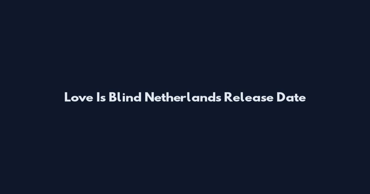Love Is Blind Netherlands Release Date